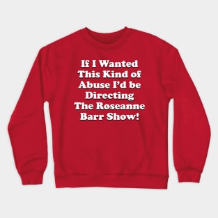 If I Wanted This Kind of Abuse I'd Be Directing The Roseanne Barr Show Crewneck Sweatshirt